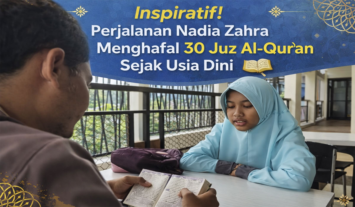 Inspiratif! Perjalanan Nadia Zahra Menghafal 30 Juz Al-Qur’an Sejak Usia Dini